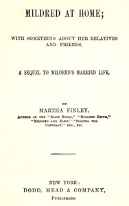 Mildred at Home: With Something About Her Relatives and Friends.  A sequel to Mildred's married life.