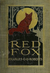 Red Fox  The Story of His Adventurous Career in the Ringwaak Wilds and of His Final Triumph over the Enemies of His Kind