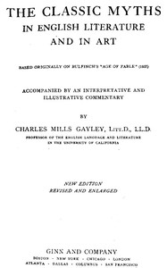 The Classic Myths in English Literature and in Art (2nd ed.) (1911)  Based Originally on Bulfinch's "Age of Fable" (1855)