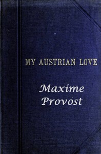 My Austrian Love The History of the Adventures of an English Composer in Vienna. Written in the Trenches by Himself