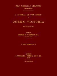 The Greville Memoirs, Part 2 (of 3), Volume 2 (of 3)  A Journal of the Reign of Queen Victoria from 1837 to 1852