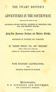 The Swamp Doctor's Adventures in The South-West  Containing the Whole of The Louisiana Swamp Doctor; Streaks of Squatter Life; and Far-Western Scenes; In a Series of Forty-Two Humorous Southern and Western Sketches, Descriptive of Incidents and Character
