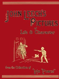John Leech's Pictures of Life and Character, Vol. 1 (of 3)  From the Collection of "Mr. Punch"