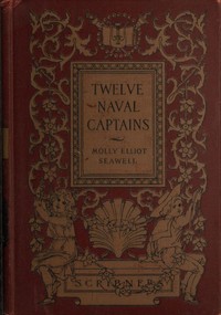 Twelve Naval Captains Being a Record of Certain Americans Who Made Themselves Immortal
