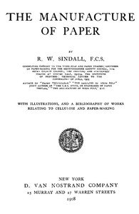 The Manufacture of Paper  With Illustrations, and a Bibliography of Works Relating to Cellulose and Paper-Making