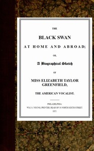 The Black Swan at Home and Abroad  or, A Biographical Sketch of Miss Elizabeth Taylor Greenfield, the American Vocalist
