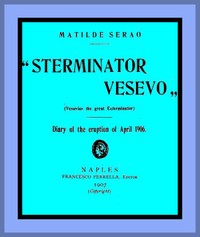 "Sterminator Vesevo" (Vesuvius the great exterminator)  Diary of the Eruption of April 1906