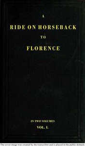 A Ride on Horseback to Florence Through France and Switzerland. Vol. 1 of 2 Described in a Series of Letters by a Lady