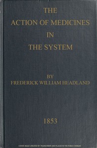 The Action of Medicines in the System  Or, on the mode in which therapeutic agents introduced into the stomach produce their peculiar effects on the animal economy