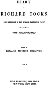 Diary of Richard Cocks, Volume 1  Cape-Merchant in the English Factory in Japan, 1615-1622, with Correspondence