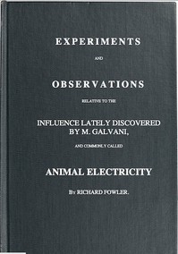 Experiments and Observations Relative to the Influence Lately Discovered by M. Galvani and Commonly Called Animal Electricity