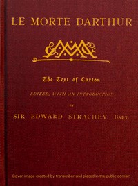 Le Morte Darthur Sir Thomas Malory's Book of King Arthur and his Noble Knights of the Round Table