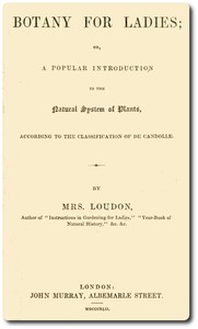 Botany for Ladies  or, A Popular Introduction to the Natural System of Plants, According to the Classification of De Candolle.