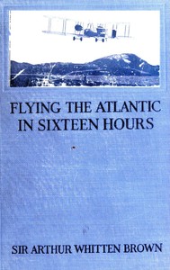 Flying the Atlantic in Sixteen Hours With a Discussion of Aircraft in Commerce and Transportation