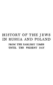 History of the Jews in Russia and Poland, Volume 3 [of 3]  From the Accession of Nicholas II until the Present Day