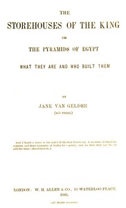 The Storehouses of the King; Or, the Pyramids of Egypt  What They Are and Who Built Them