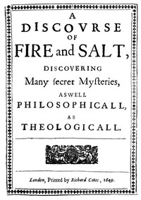 A Discovrse of Fire and Salt  Discovering Many Secret Mysteries as well Philosophicall, as Theologicall