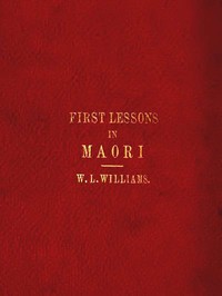 First Lessons in the Maori Language, with a Short Vocabulary