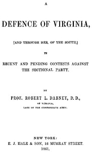 A Defence of Virginia  And Through Her, of the South, in Recent and Pending Contests Against the Sectional Party