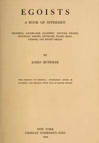 Egoists, A Book of Supermen  Stendhal, Baudelaire, Flaubert, Anatole France, Huysmans, Barrès, Nietzsche, Blake, Ibsen, Stirner, and Ernest Hello