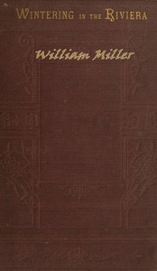Wintering in the Riviera  With Notes of Travel in Italy and France, and Practical Hints to Travellers