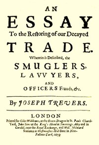 An Essay to the Restoring of our Decayed Trade. Wherein is Described, the Smuglers, Lawyers, and Officers Frauds &c.