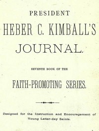 President Heber C. Kimball's Journal  Seventh Book of the Faith-Promoting Series. Designed for the Instruction and Encouragement of Young Latter-day Saints
