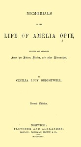 Memorials of the Life of Amelia Opie Selected and Arranged from her Letters, Diaries, and other Manuscripts