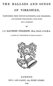 The Ballads and Songs of Yorkshire  Transcribed from Private Manuscripts, Rare Broadsides, and Scarce Publications; with Notes and a Glossary