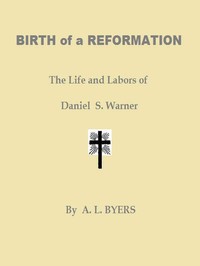 Birth of a Reformation; Or, The Life and Labors of Daniel S. Warner