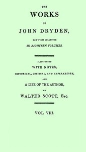 The works of John Dryden, now first collected in eighteen volumes. Volume 08