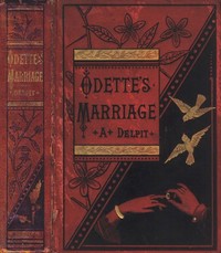 Odette's Marriage  A Novel, from the French of Albert Delpit, Translated from the "Revue des Deux Mondes," by Emily Prescott