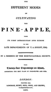 The different modes of cultivating the pine-apple  From its first introduction into Europe to the late improvements of T.A. Knight, esq.