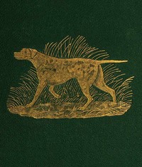 Dog Breaking  The Most Expeditious, Certain, and Easy Method, Whether Great Excellence or Only Mediocrity Be Required, With Odds and Ends for Those Who Love the Dog and Gun