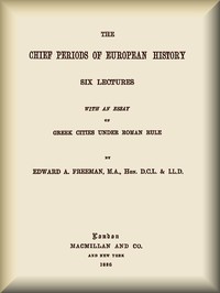 The Chief Periods of European History Six lectures read in the University of Oxford in Trinity term, 1885