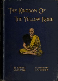 The Kingdom of the Yellow Robe  Being Sketches of the Domestic and Religious Rites and Ceremonies of the Siamese