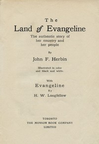 The Land of Evangeline: The Authentic Story of Her Country and Her People  With Evangeline by H. W. Longfellow