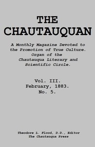 The Chautauquan, Vol. 03, February 1883  A Monthly Magazine Devoted to the Promotion of True Culture.  Organ of the Chautauqua Literary and Scientific Circle.