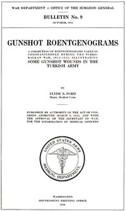 Gunshot Roentgenograms  A Collection of Roentgenograms Taken in Constantinople During the Turko-Balkan War, 1912-1913, Illustrating Some Gunshot Wounds in the Turkish Army