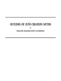 Outlines of Zuñi Creation Myths  Thirteenth Annual Report of the Bureau of Ethnology to the Secretary of the Smithsonian Institution, 1891-1892, Government Printing Office, Washington, 1896, pages 321-448