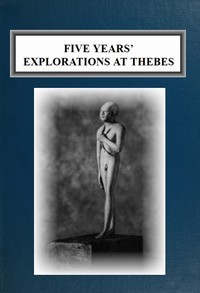 Five Years' Explorations at Thebes  A Record of Work Done 1907-1911 by The Earl of Carnarvon and Howard Carter