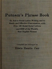 Putnam's Phrase Book  An Aid to Social Letter Writing and to Ready and Effective Conversation, with Over 100 Model Social Letters and 6000 of the World's Best English Phrases