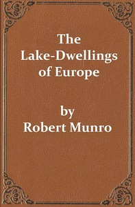 The Lake-Dwellings of Europe Being the Rhind Lectures in Archæology for 1888
