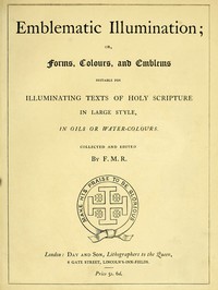 Emblematic Illumination; or Forms, Colours and Emblems  Suitable for Illuminating Texts of Holy Scripture in Large Style, in Oils or Water-colours.