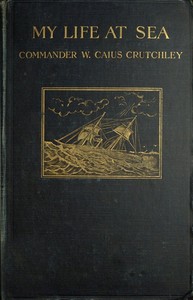My Life at Sea  being a "yarn" loosely spun for the purpose of holding together certain reminiscences of the transition period from sail to steam in the British mercantile marine (1863-1894)