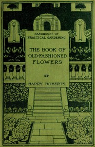 The Book of Old-Fashioned Flowers And Other Plants Which Thrive in the Open-Air of England
