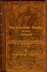 The Scientific Tourist through Ireland  in which the traveller is directed to the principal objects of antiquity, art, science & the picturesque