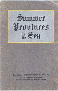 Summer Provinces by the Sea  A description of the Vacation Resources of Eastern Quebec and the Maritime Provinces of Canada, in the territory served by the Canadian Government Railways
