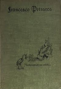 Petrarch, the First Modern Scholar and Man of Letters  A Selection from His Correspondence with Boccaccio and Other Friends, Designed to Illustrate the Beginnings of the Renaissance