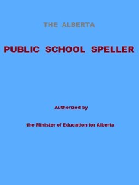 The Alberta Public School Speller Authorized by the Minister of Education for Alberta